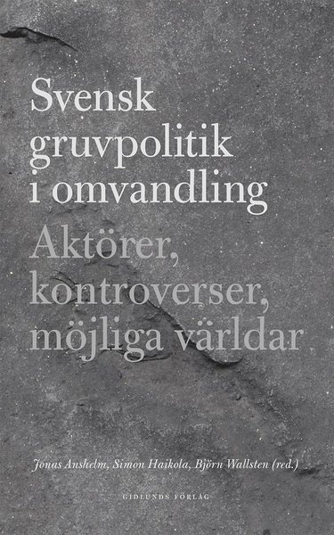 Björn Wallsten · Svensk gruvpolitik i omvandling : Aktörer, kontroverser, möjliga världar (Book) (2018)