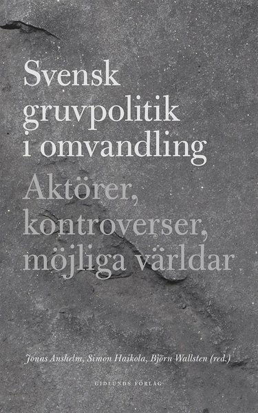 Cover for Björn Wallsten · Svensk gruvpolitik i omvandling : Aktörer, kontroverser, möjliga världar (Book) (2018)