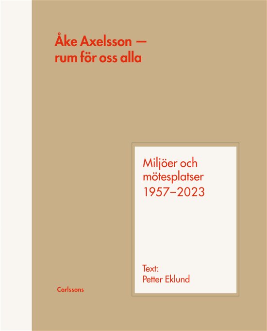 Åke Axelsson - Rum för oss alla. Miljöer och mötesplatser 1957-2023 - Petter Eklund - Books - Carlsson - 9789189065925 - September 1, 2023