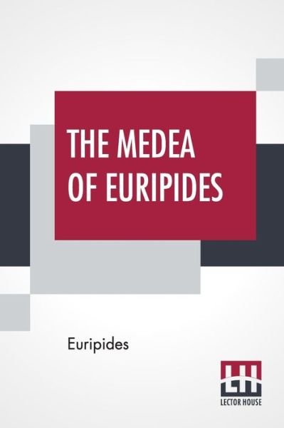 The Medea Of Euripides - Euripides - Kirjat - Lector House - 9789353363925 - maanantai 20. toukokuuta 2019