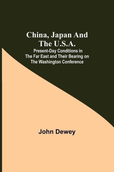 China, Japan and the U.S.A.; Present-Day Conditions in the Far East and Their Bearing on the Washington Conference - John Dewey - Böcker - Alpha Edition - 9789355116925 - 8 oktober 2021