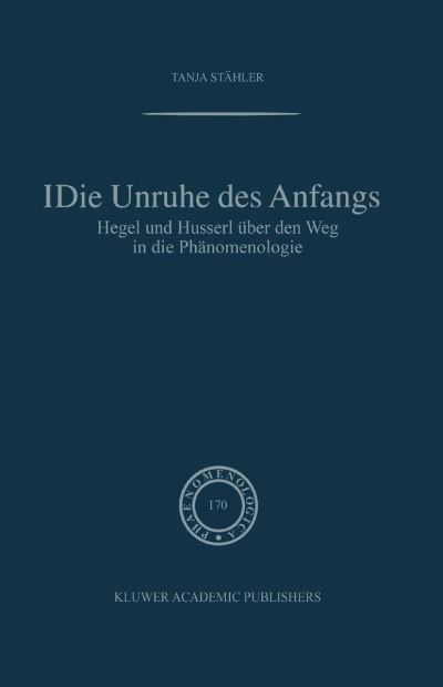 Die Unruhe Des Anfangs: Hegel Und Husserl UEber Den Weg in Die Phanomenologie - Phaenomenologica - Tanja Stahler - Livros - Springer - 9789401039925 - 4 de outubro de 2012