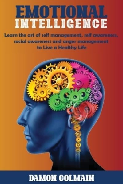 Cover for Damon Colmain · Emotional Intelligence: Learn the art of self-management, self-awareness, social awareness and anger management to Live a Healthy Life - Emotional Intellligence (Paperback Book) (2020)