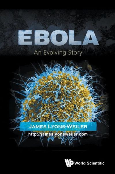 Cover for Lyons-weiler, James (Inst For Pure &amp; Applied Knowledge, Usa) · Ebola: An Evolving Story (Paperback Book) (2015)