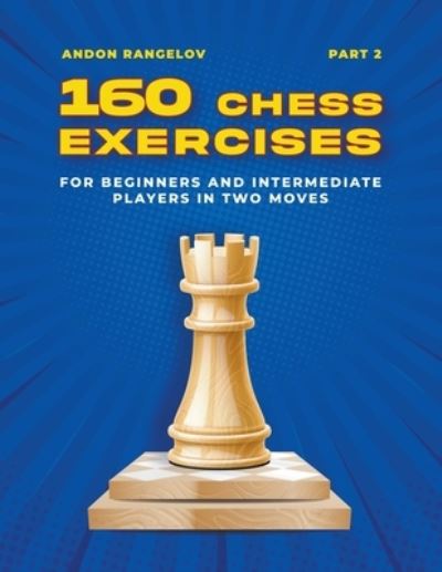 Cover for Andon Rangelov · 160 Chess Exercises for Beginners and Intermediate Players in Two Moves, Part 2 - Tactics Chess from First Moves (Paperback Bog) (2022)