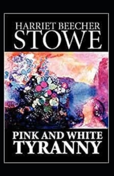 Pink and White Tyranny (Illustarted) - Harriet Beecher Stowe - Bücher - Independently Published - 9798418640925 - 17. Februar 2022