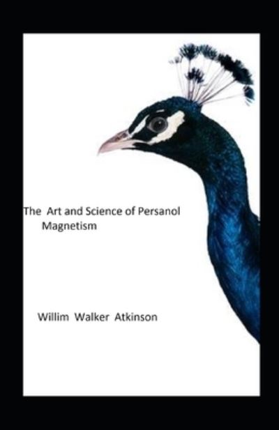 Cover for William Walker Atkinson · The Art and Science of Personal Magnetism illustrated (Paperback Book) (2021)