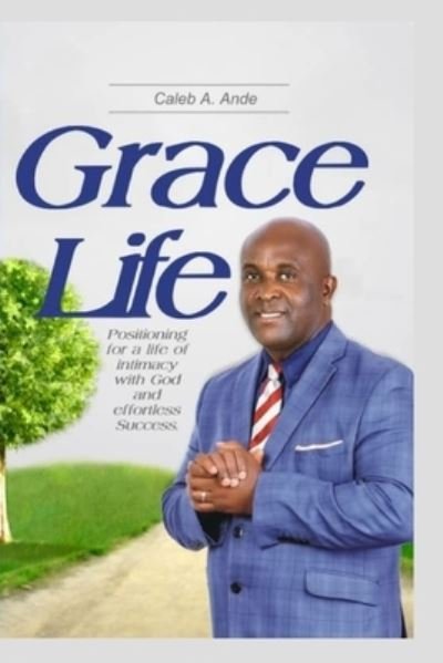 Cover for Caleb A Ande · Grace Life: Positioning for a life of intimacy with God and effortless success (Paperback Bog) (2021)