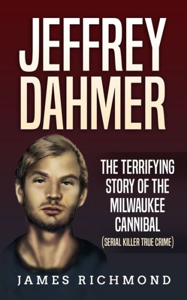 Cover for James Richmond · Jeffrey Dahmer: The Terrifying Story of the Milwaukee Cannibal (Serial Killer True Crime) (Paperback Book) (2021)