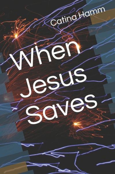 When Jesus Saves - Catina Hamm - Livros - Independently Published - 9798630343925 - 24 de março de 2020