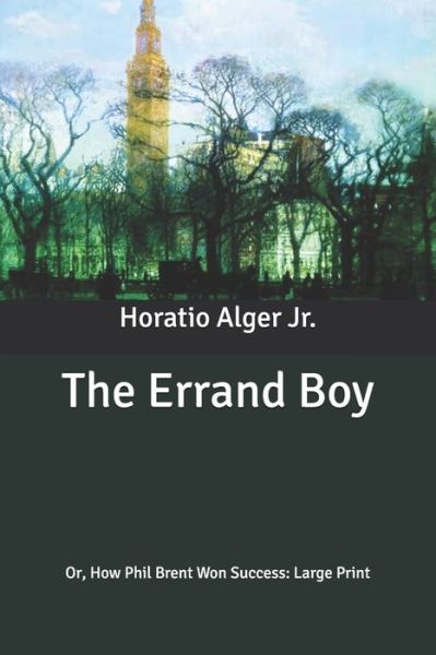 Cover for Alger, Horatio, Jr · The Errand Boy: Or, How Phil Brent Won Success: Large Print (Paperback Book) (2020)