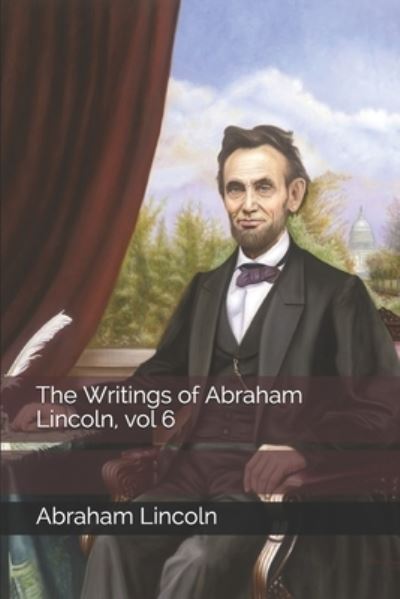 Cover for Abraham Lincoln · The Writings of Abraham Lincoln, vol 6 (Paperback Book) (2020)