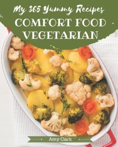 My 365 Yummy Comfort Food Vegetarian Recipes - Amy Clark - Książki - Independently Published - 9798684324925 - 9 września 2020