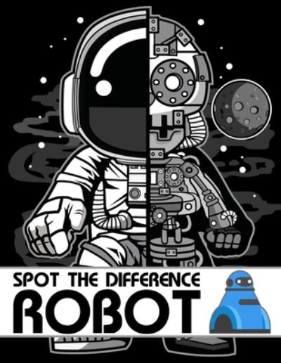 Cover for Nick Marshall · Spot The Difference Robot!: A Fun Search and Find Books for Children 6-10 years old - Activity Book for Kids (Taschenbuch) (2021)