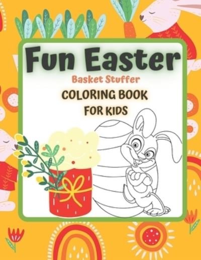 Cover for Bib Creative · FUN EASTER Basket Stuffer Coloring Book for KIDS: EASTER IS COMING 4-12 Ages Activity Colouring ideal crafts gifts Child Prek Preschooler includes cute illustrations to color including inspiring themes bunnies chicks lambs Easter eggs flowers and more (Taschenbuch) (2021)