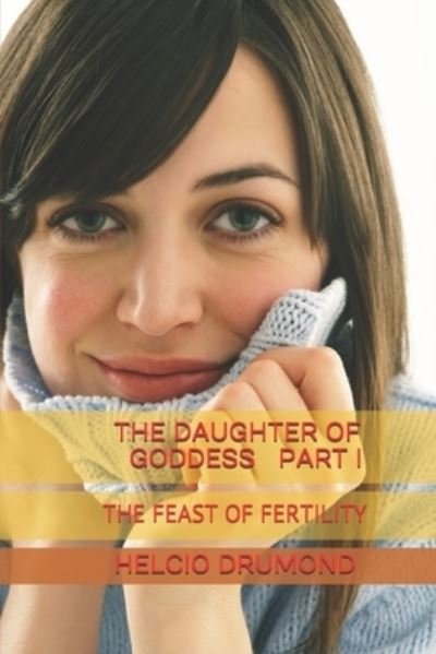 The Daughter of Goddess Part I the Feast of Fertility - Helcio Drumond - Books - Independently Published - 9798729807925 - April 9, 2021