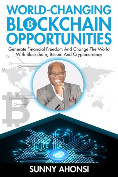 Cover for Sunny Ahonsi · World-Changing Blockchain Opportunities: Generate Financial Freedom And Change The World With Blockchain, Bitcoin And Cryptocurrency (Premium) (Pocketbok) (2021)