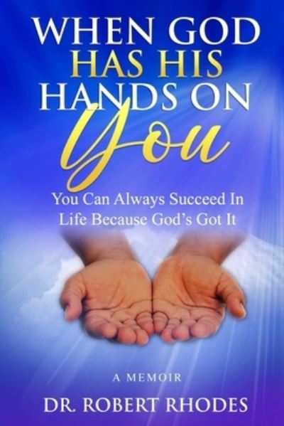 Cover for Robert Rhodes · When God Has His Hands on You: A MEMOIR: You Can Always Succeed In Life Because God's Got It (Paperback Book) (2021)