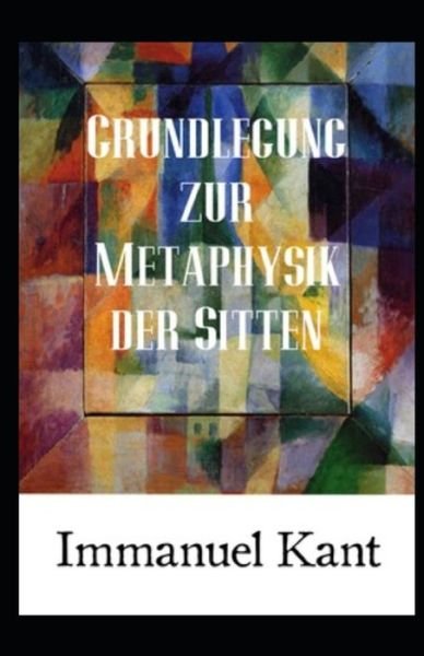 Grundlegung zur Metaphysik der Sitten (Kommentiert) - Immanuel Kant - Libros - Independently Published - 9798843983925 - 4 de agosto de 2022