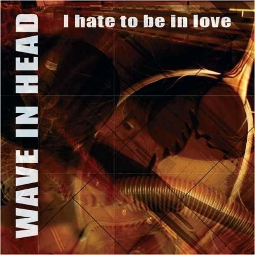 Cover for Wave in Head · I Hate to Be in Love (CD) (2005)