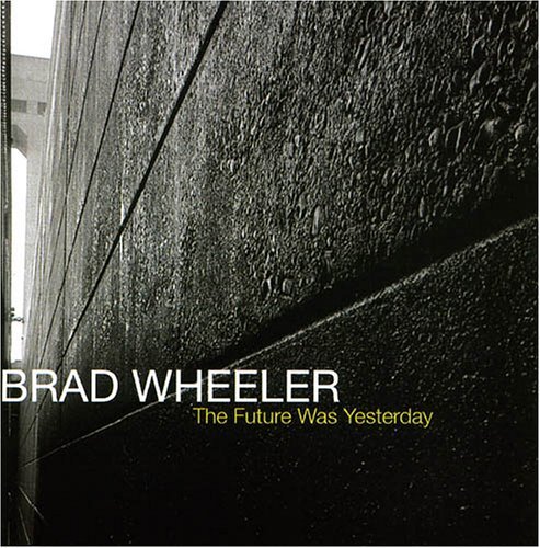 Cover for Brad Wheeler · Future Was Yesterday (CD) (2005)