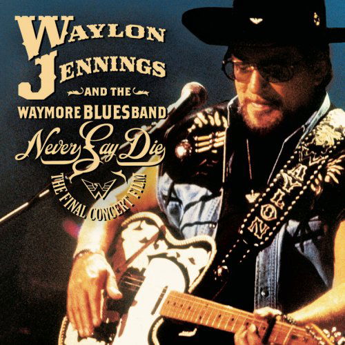 Cover for Waylon Jennings · Never Say Die - The Complete Final Concert by Jennings, Waylon (CD) (2007)