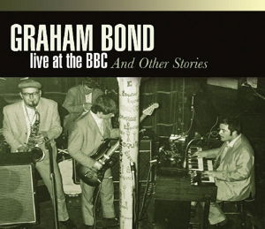 Cover for Graham Bond · Live At Bbc &amp; Other Stories (CD) [Remastered edition] (2015)