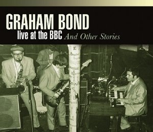 Cover for Graham Bond · Live At The Bbc &amp; Other Stories (CD) [Remastered edition] (2015)