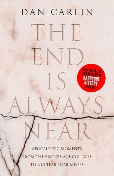 Cover for Dan Carlin · The End is Always Near: Apocalyptic Moments from the Bronze Age Collapse to Nuclear Near Misses (Hardcover bog) (2019)