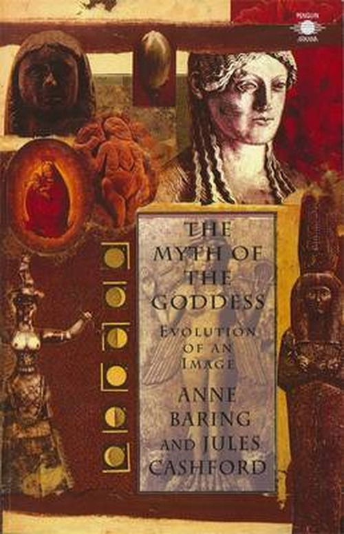 Cover for Anne Baring · The Myth of the Goddess: Evolution of an Image (Paperback Book) (1993)