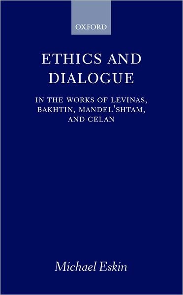 Cover for Eskin, Michael (Assistant Professor, Assistant Professor, Department of Germanic Languages, Columbia University) · Ethics and Dialogue: In the Works of Levinas, Bakhtin, Mandel'shtam, and Celan (Hardcover bog) (2000)