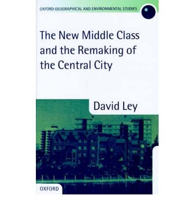 Cover for Ley, David (Professor of Geography, Professor of Geography, University of British Columbia) · The New Middle Class and the Remaking of the Central City - Oxford Geographical and Environmental Studies Series (Gebundenes Buch) (1997)