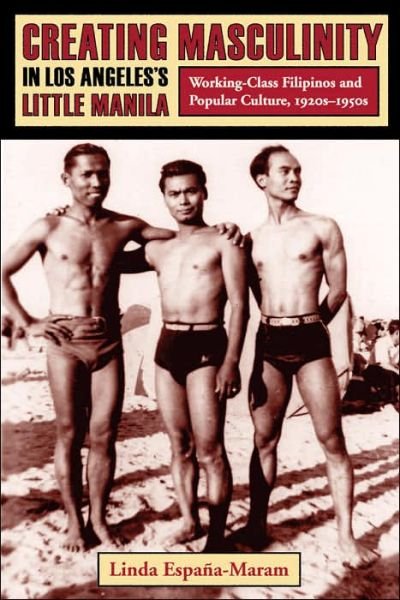 Cover for Espana-Maram, Linda (Associate Professor, California State University, Long Beach) · Creating Masculinity in Los Angeles's Little Manila: Working-Class Filipinos and Popular Culture, 1920s-1950s - Popular Cultures, Everyday Lives (Gebundenes Buch) (2006)