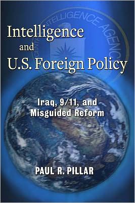 Cover for Paul Pillar · Intelligence and U.S. Foreign Policy: Iraq, 9/11, and Misguided Reform (Hardcover bog) (2011)