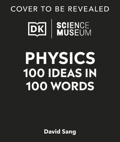 The Science Museum Physics 100 Ideas in 100 Words: A Whistle-Stop Tour of Key Concepts - Science Museum - David Sang - Boeken - Dorling Kindersley Ltd - 9780241594926 - 7 maart 2024