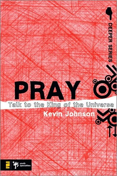 Cover for Kevin Johnson · Pray: Talk to the King of the Universe - Deeper Series (Paperback Book) (2007)