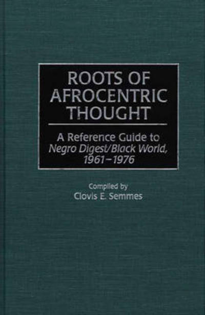 Cover for Clovis E. Semmes · Roots of Afrocentric Thought: A Reference Guide to Negro Digest / Black World, 1961-1976 - Bibliographies and Indexes in Afro-American and African Studies (Hardcover Book) (1998)