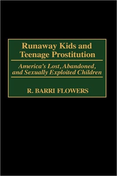 Cover for R. Barri Flowers · Runaway Kids and Teenage Prostitution: America's Lost, Abandoned, and Sexually Exploited Children - Contributions in Criminology and Penology (Hardcover Book) (2001)