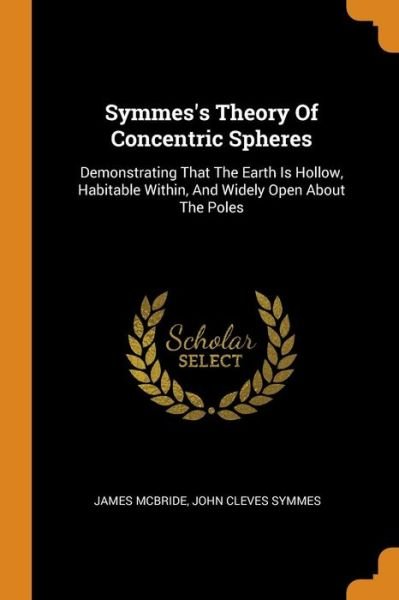 Cover for James McBride · Symmes's Theory of Concentric Spheres: Demonstrating That the Earth Is Hollow, Habitable Within, and Widely Open about the Poles (Pocketbok) (2018)