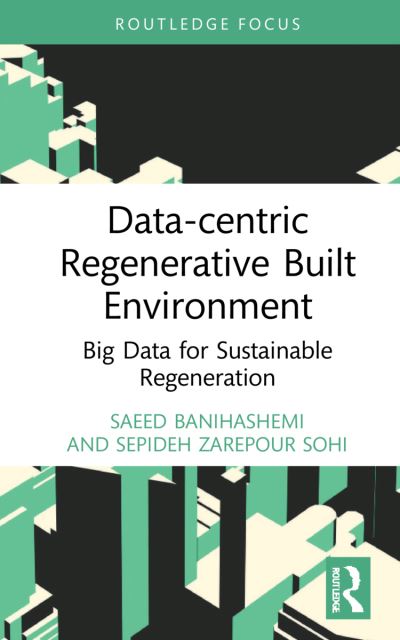 Cover for Banihashemi, Saeed (University of Canberra, Australia) · Data-centric Regenerative Built Environment: Big Data for Sustainable Regeneration - Routledge Research in Sustainable Planning and Development in Asia (Hardcover Book) (2022)