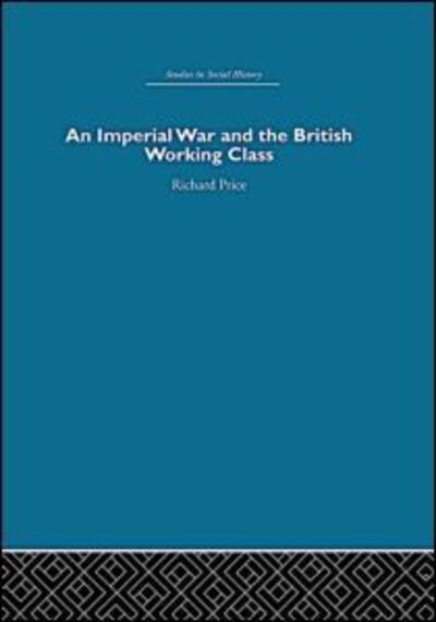 Cover for Richard Price · An Imperial War and the British Working Class: Working-Class Attitudes and Reactions to the Boer War, 1899-1902 (Hardcover Book) (2006)