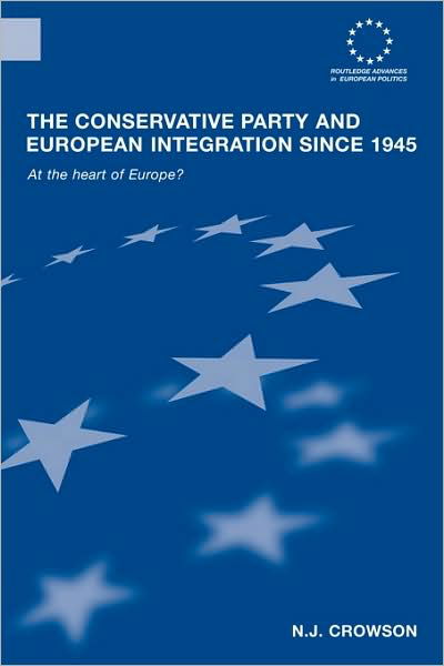 Cover for Crowson, N.J. (University of Birmingham, UK) · The Conservative Party and European Integration since 1945: At the Heart of Europe? - Routledge Advances in European Politics (Paperback Book) (2009)