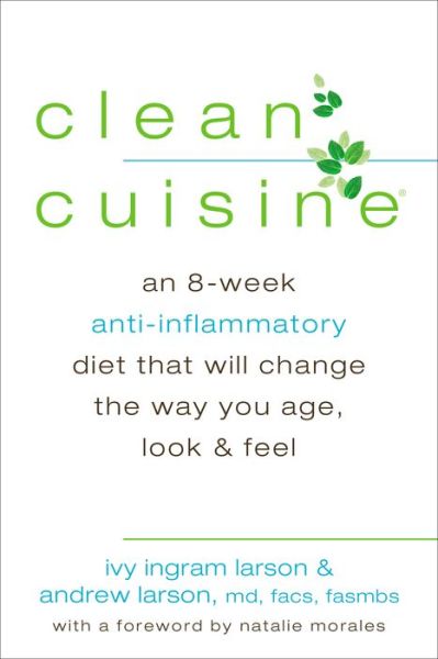 Cover for Larson, Ivy Ingram (Ivy Ingram Larson) · Clean Cuisine: An 8-Week Anti-Inflammatory Diet That Will Change the Way You Age, Look &amp; Feel (Paperback Book) (2013)