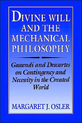 Cover for Osler, Margaret J. (University of Calgary) · Divine Will and the Mechanical Philosophy: Gassendi and Descartes on Contingency and Necessity in the Created World (Paperback Book) (2004)