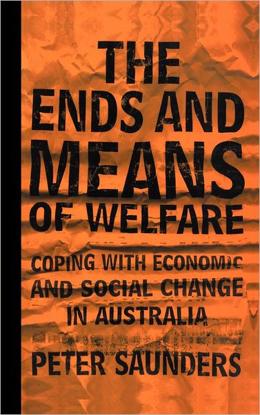 Cover for Saunders, Peter (University of New South Wales, Sydney) · The Ends and Means of Welfare: Coping with Economic and Social Change in Australia (Hardcover Book) (2002)