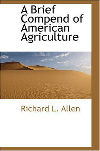 Cover for Richard L. Allen · A Brief Compend of American Agriculture (Pocketbok) (2008)