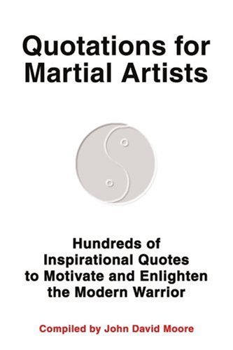 Quotations for Martial Artists: Hundreds of Inspirational Quotes to Motivate and Enlighten the Modern Warrior - John Moore - Books - iUniverse - 9780595264926 - January 7, 2003