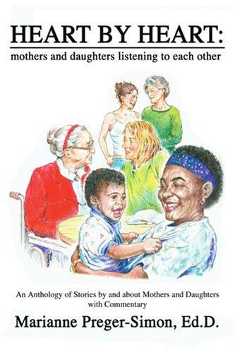 Cover for Marianne Preger-simon  Ed.d. · Heart by Heart: Mothers and Daughters Listening to Each Other: an Anthology of Stories by and About Mothers and Daughters with Commentary (Paperback Book) (2004)