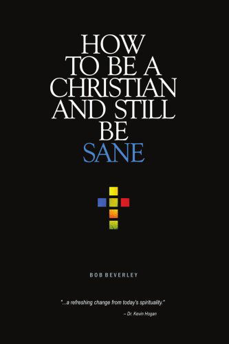 Cover for Bob Beverley · How to Be a Christian and Still Be Sane (Paperback Book) (2007)