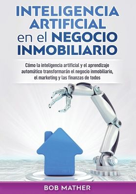 Inteligencia artificial en el negocio inmobiliario - Bob Mather - Books - Bob Mather - 9780648782926 - December 21, 2019